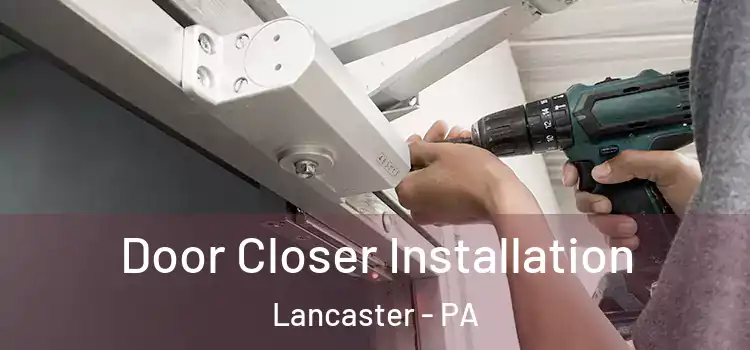  Door Closer Installation Lancaster - PA