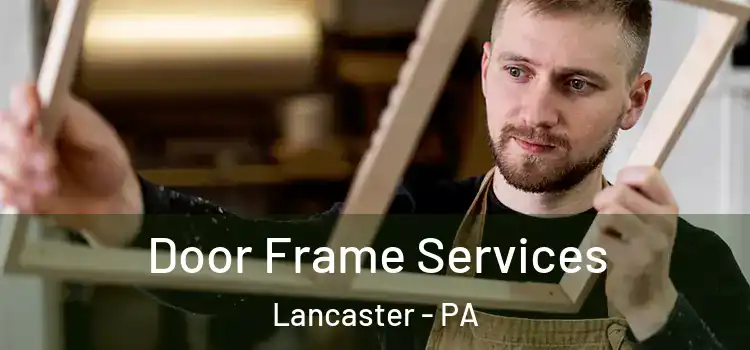  Door Frame Services Lancaster - PA