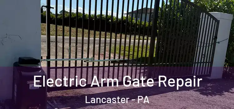 Electric Arm Gate Repair Lancaster - PA