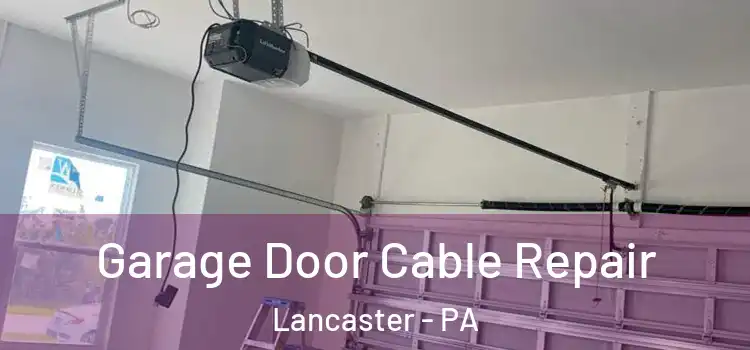  Garage Door Cable Repair Lancaster - PA