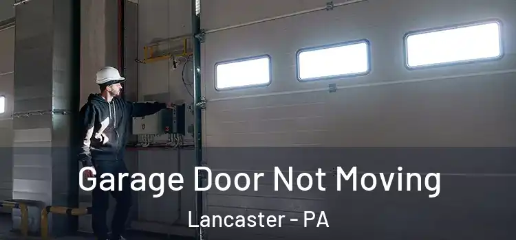  Garage Door Not Moving Lancaster - PA