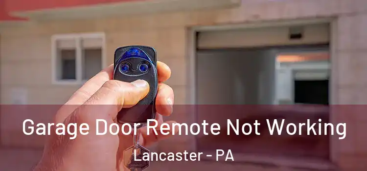  Garage Door Remote Not Working Lancaster - PA