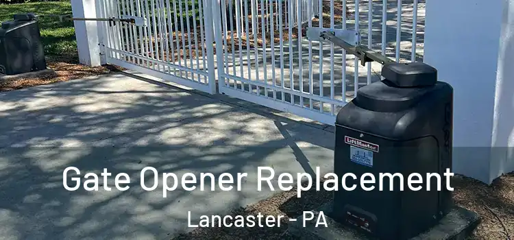 Gate Opener Replacement Lancaster - PA
