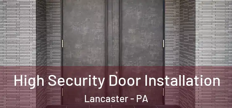 High Security Door Installation Lancaster - PA