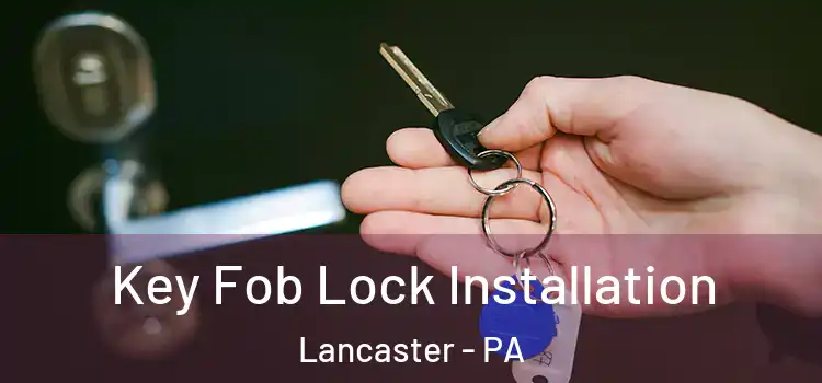 Key Fob Lock Installation Lancaster - PA
