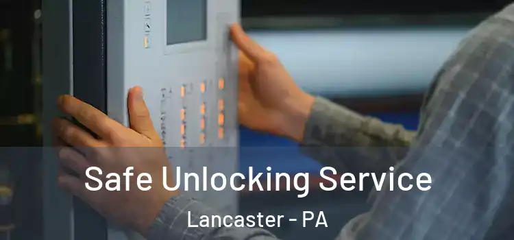 Safe Unlocking Service Lancaster - PA